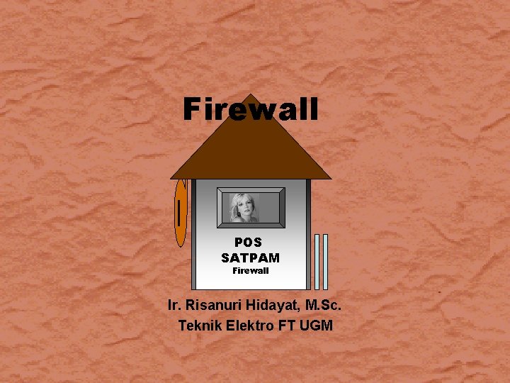 Firewall POS SATPAM Firewall Ir. Risanuri Hidayat, M. Sc. Teknik Elektro FT UGM 