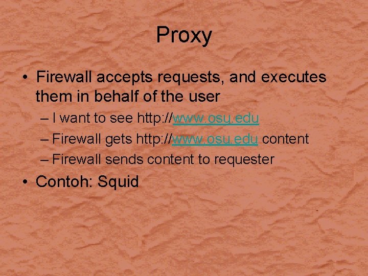 Proxy • Firewall accepts requests, and executes them in behalf of the user –