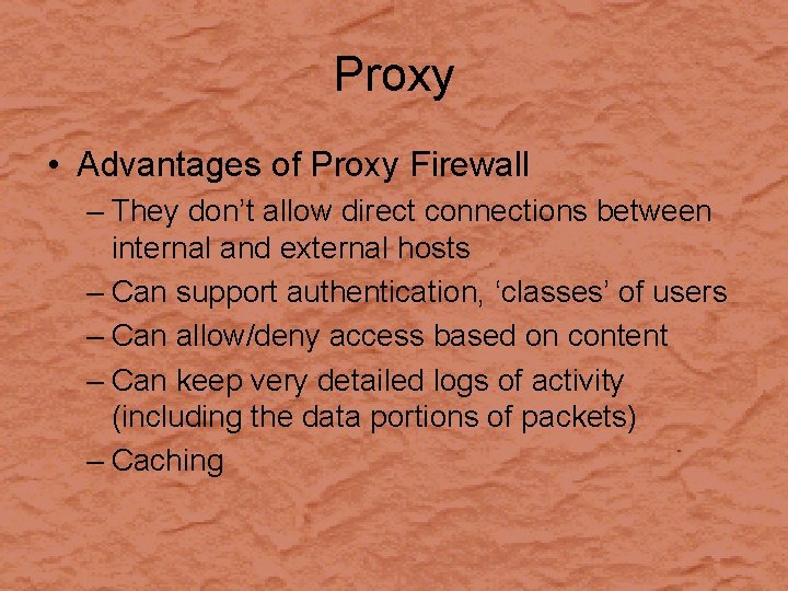 Proxy • Advantages of Proxy Firewall – They don’t allow direct connections between internal