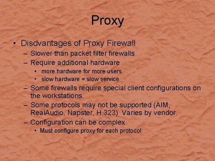 Proxy • Disdvantages of Proxy Firewall – Slower than packet filter firewalls – Require