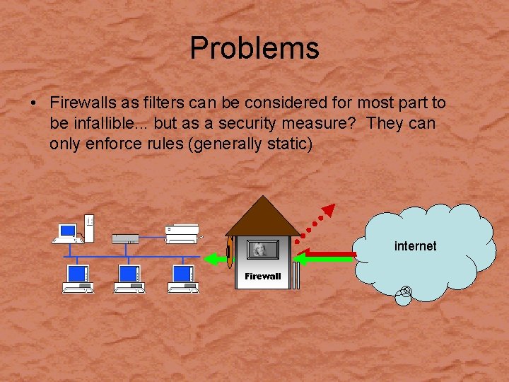 Problems • Firewalls as filters can be considered for most part to be infallible.