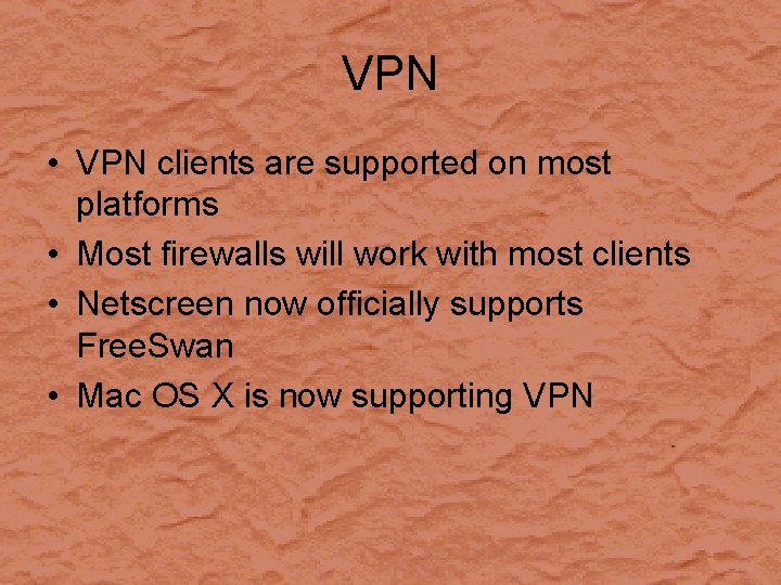 VPN • VPN clients are supported on most platforms • Most firewalls will work