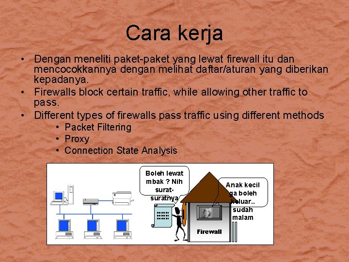 Cara kerja • Dengan meneliti paket-paket yang lewat firewall itu dan mencocokkannya dengan melihat