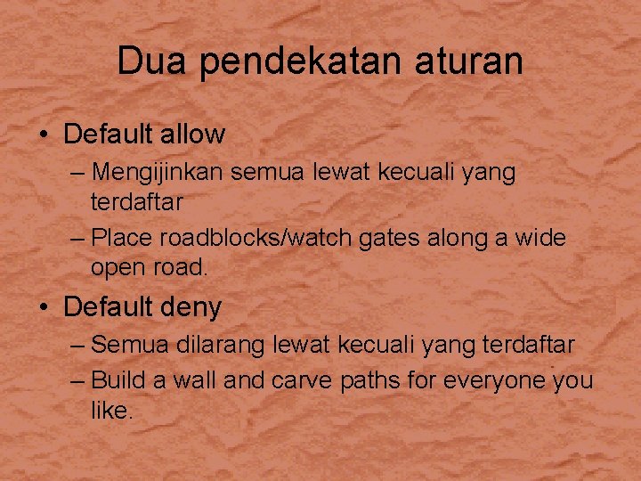 Dua pendekatan aturan • Default allow – Mengijinkan semua lewat kecuali yang terdaftar –