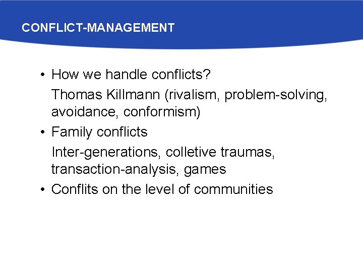 CONFLICT-MANAGEMENT • How we handle conflicts? Thomas Killmann (rivalism, problem-solving, avoidance, conformism) • Family