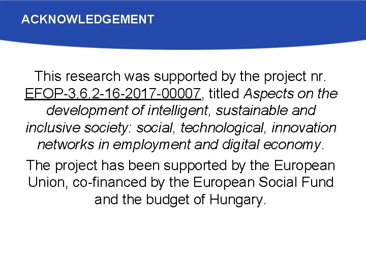 ACKNOWLEDGEMENT This research was supported by the project nr. EFOP-3. 6. 2 -16 -2017
