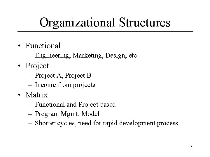 Organizational Structures • Functional – Engineering, Marketing, Design, etc • Project – Project A,