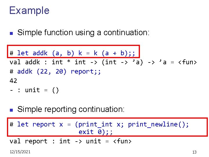 Example n Simple function using a continuation: # let addk (a, b) k =