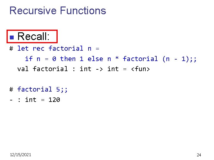 Recursive Functions n Recall: # let rec factorial n = if n = 0