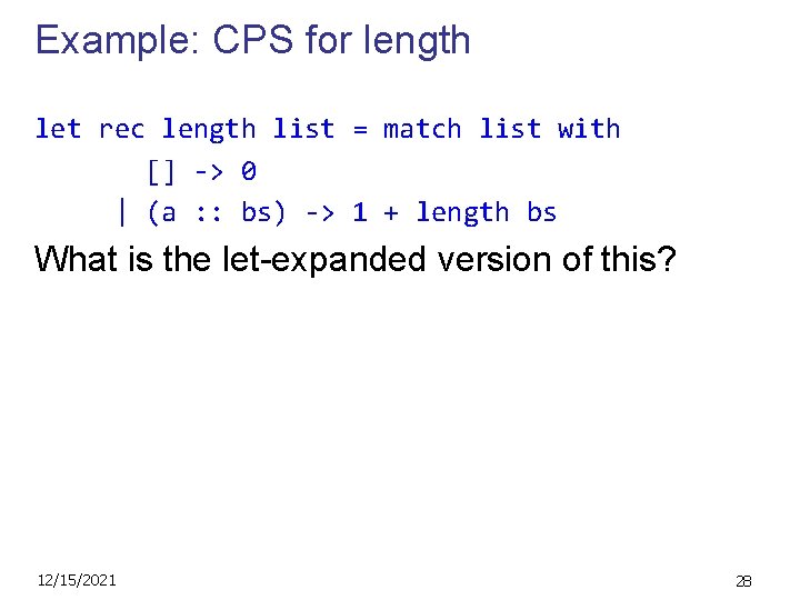 Example: CPS for length let rec length list = match list with [] ->