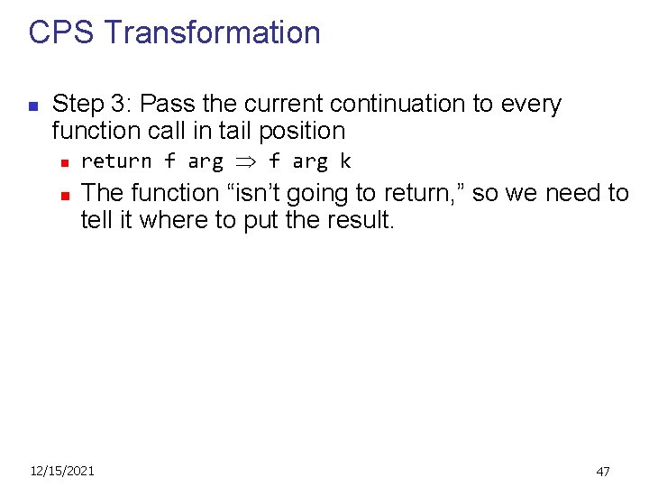 CPS Transformation n Step 3: Pass the current continuation to every function call in