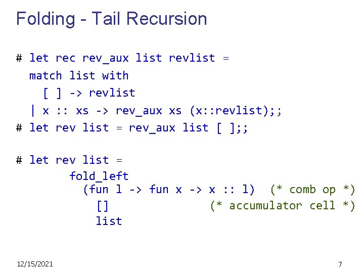 Folding - Tail Recursion # let rec rev_aux list revlist = match list with