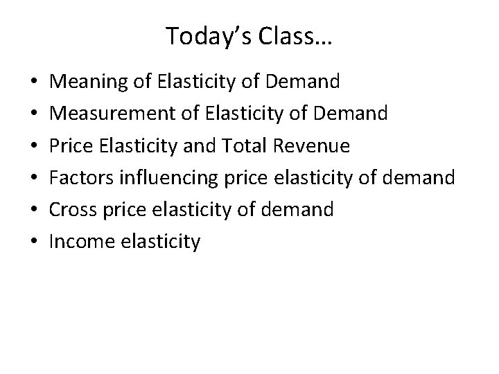 Today’s Class… • • • Meaning of Elasticity of Demand Measurement of Elasticity of