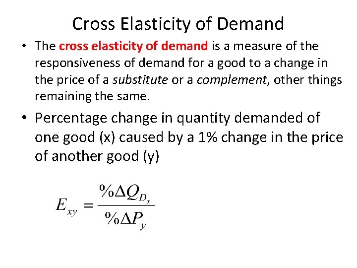 Cross Elasticity of Demand • The cross elasticity of demand is a measure of