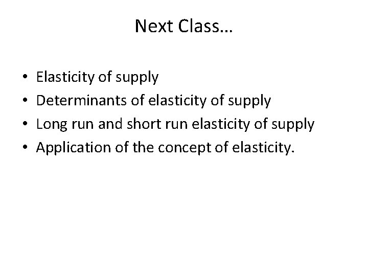 Next Class… • • Elasticity of supply Determinants of elasticity of supply Long run