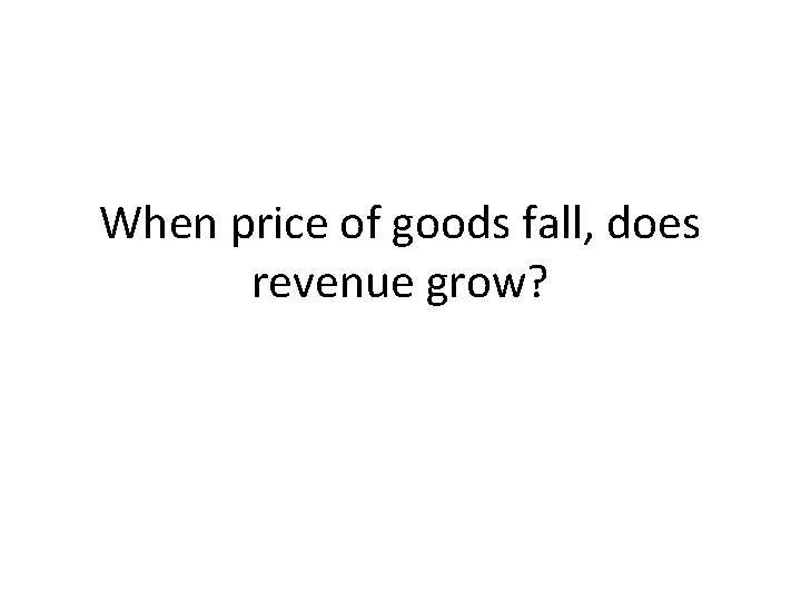 When price of goods fall, does revenue grow? 