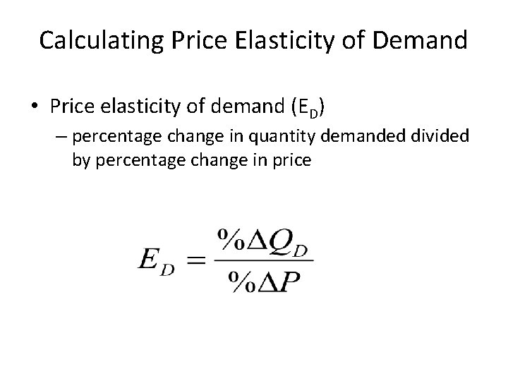 Calculating Price Elasticity of Demand • Price elasticity of demand (ED) – percentage change