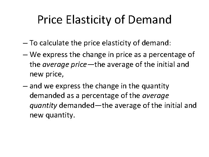Price Elasticity of Demand – To calculate the price elasticity of demand: – We