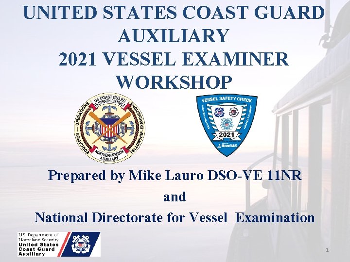 UNITED STATES COAST GUARD AUXILIARY 2021 VESSEL EXAMINER WORKSHOP Prepared by Mike Lauro DSO-VE