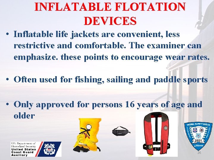 INFLATABLE FLOTATION DEVICES • Inflatable life jackets are convenient, less restrictive and comfortable. The