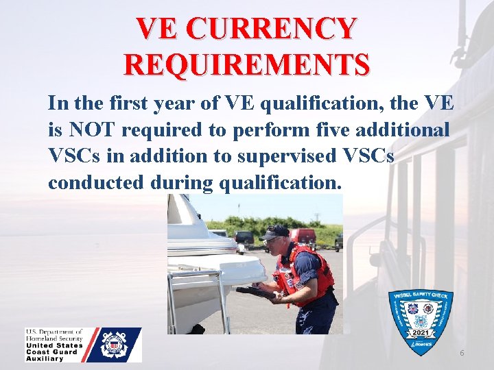 VE CURRENCY REQUIREMENTS In the first year of VE qualification, the VE is NOT