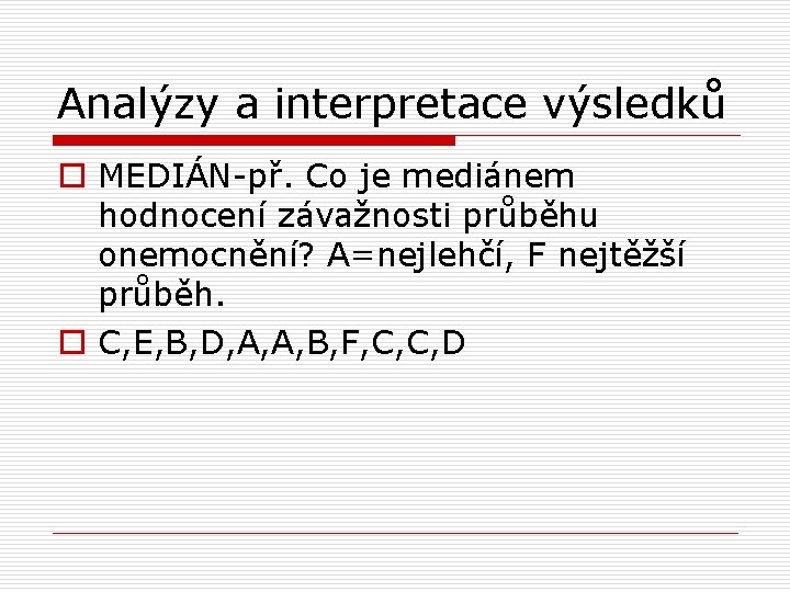 Analýzy a interpretace výsledků o MEDIÁN-př. Co je mediánem hodnocení závažnosti průběhu onemocnění? A=nejlehčí,