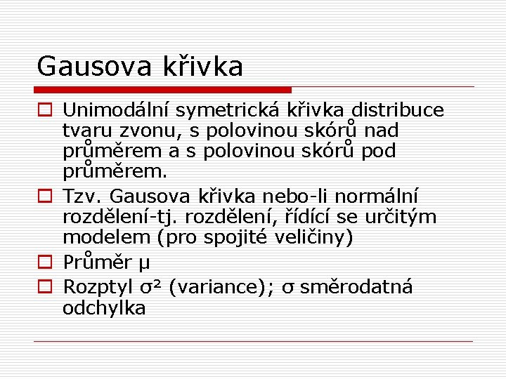 Gausova křivka o Unimodální symetrická křivka distribuce tvaru zvonu, s polovinou skórů nad průměrem