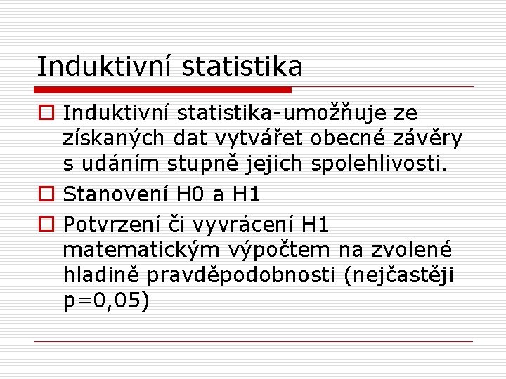 Induktivní statistika o Induktivní statistika-umožňuje ze získaných dat vytvářet obecné závěry s udáním stupně