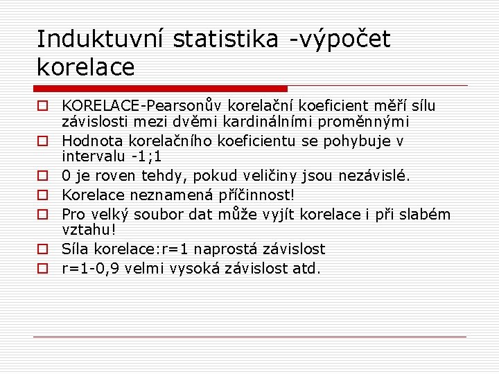 Induktuvní statistika -výpočet korelace o KORELACE-Pearsonův korelační koeficient měří sílu závislosti mezi dvěmi kardinálními