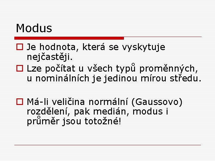 Modus o Je hodnota, která se vyskytuje nejčastěji. o Lze počítat u všech typů