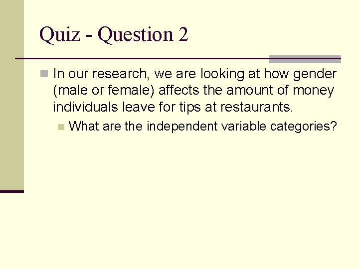 Quiz - Question 2 n In our research, we are looking at how gender