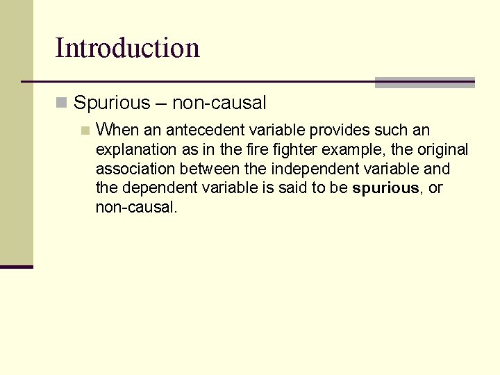Introduction n Spurious – non-causal n When an antecedent variable provides such an explanation