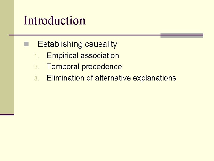 Introduction n Establishing causality 1. 2. 3. Empirical association Temporal precedence Elimination of alternative