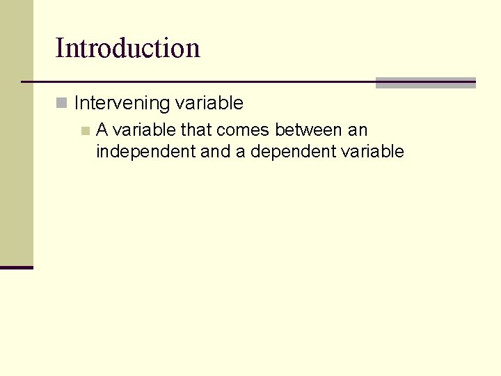 Introduction n Intervening variable n A variable that comes between an independent and a