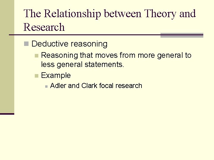The Relationship between Theory and Research n Deductive reasoning n Reasoning that moves from