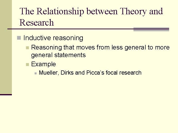 The Relationship between Theory and Research n Inductive reasoning n Reasoning that moves from