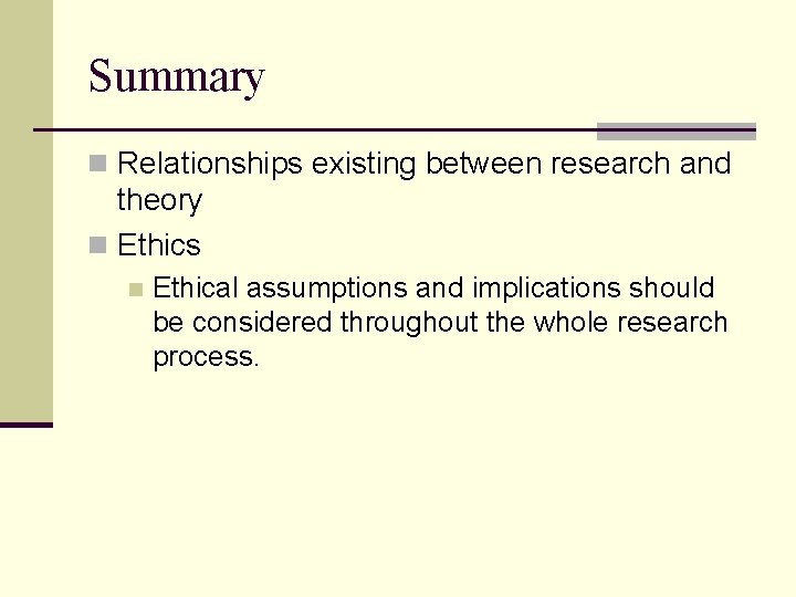 Summary n Relationships existing between research and theory n Ethics n Ethical assumptions and
