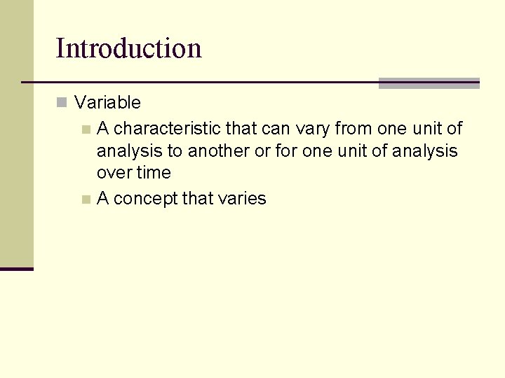 Introduction n Variable A characteristic that can vary from one unit of analysis to