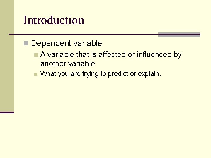 Introduction n Dependent variable n A variable that is affected or influenced by another