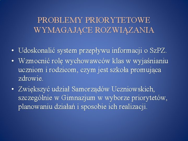 PROBLEMY PRIORYTETOWE WYMAGAJĄCE ROZWIĄZANIA • Udoskonalić system przepływu informacji o Sz. PZ. • Wzmocnić