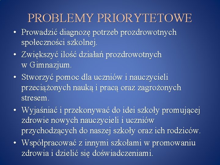 PROBLEMY PRIORYTETOWE • Prowadzić diagnozę potrzeb prozdrowotnych społeczności szkolnej. • Zwiększyć ilość działań prozdrowotnych