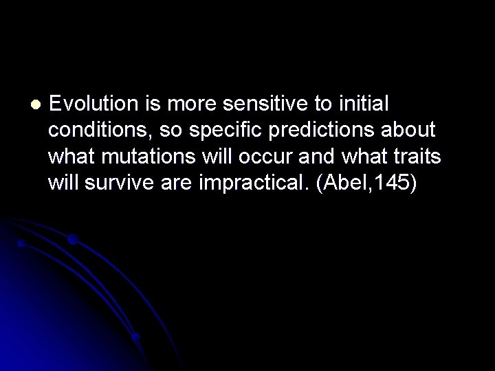 l Evolution is more sensitive to initial conditions, so specific predictions about what mutations