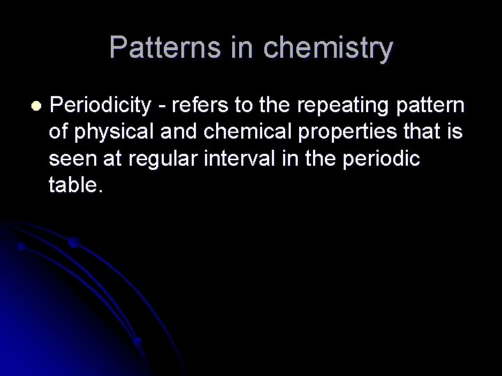 Patterns in chemistry l Periodicity - refers to the repeating pattern of physical and