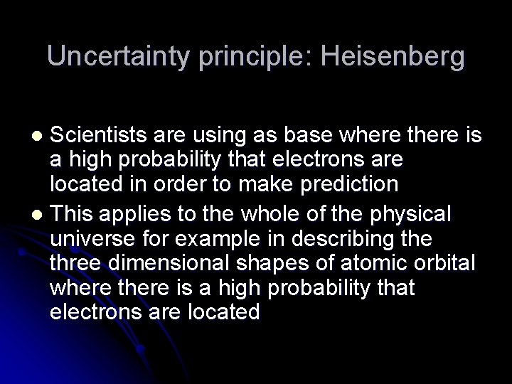 Uncertainty principle: Heisenberg Scientists are using as base where there is a high probability