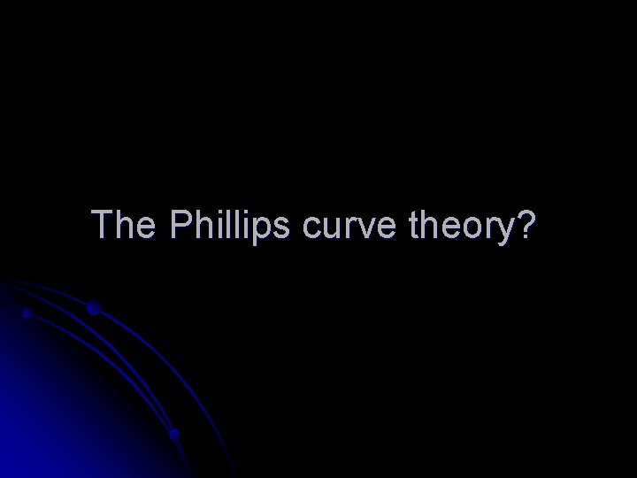 The Phillips curve theory? 
