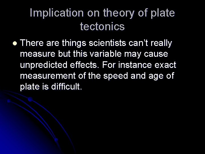 Implication on theory of plate tectonics l There are things scientists can’t really measure