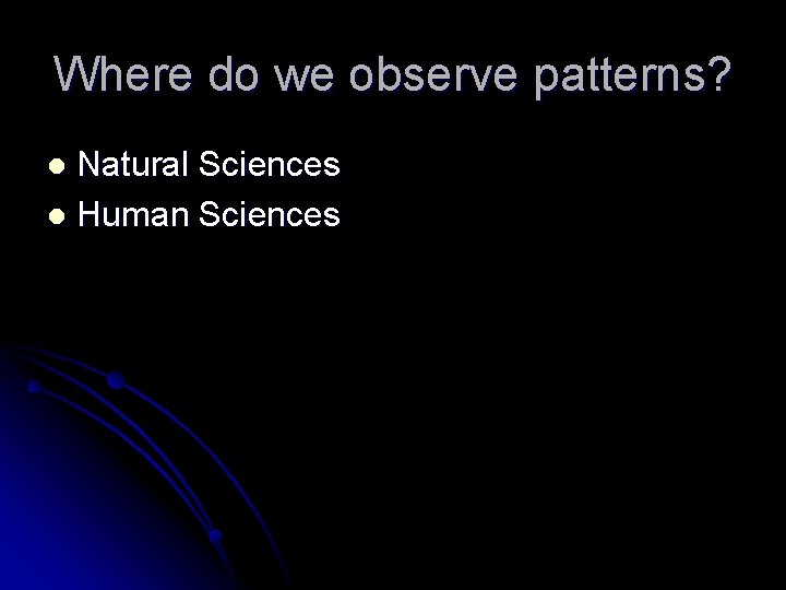 Where do we observe patterns? Natural Sciences l Human Sciences l 