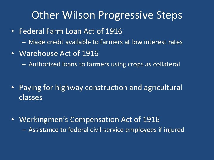 Other Wilson Progressive Steps • Federal Farm Loan Act of 1916 – Made credit