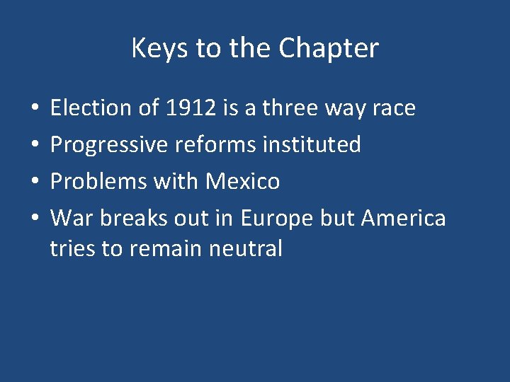 Keys to the Chapter • • Election of 1912 is a three way race