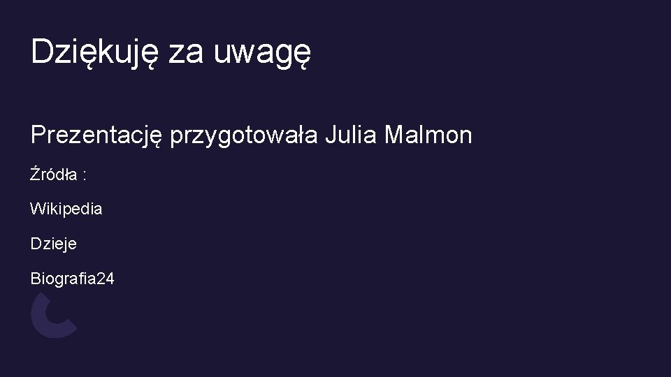 Dziękuję za uwagę Prezentację przygotowała Julia Malmon Źródła : Wikipedia Dzieje Biografia 24 